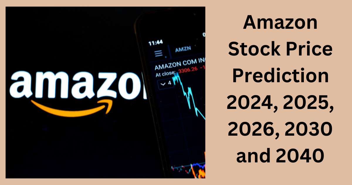 Amazon Stock Price Prediction 2024, 2025, 2026, 2030 and 2040