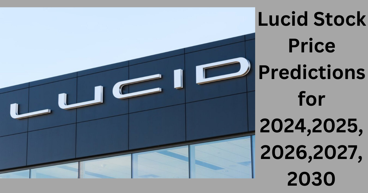 Lucid Stock Price Predictions for 2024,2025,2026,2027,2030