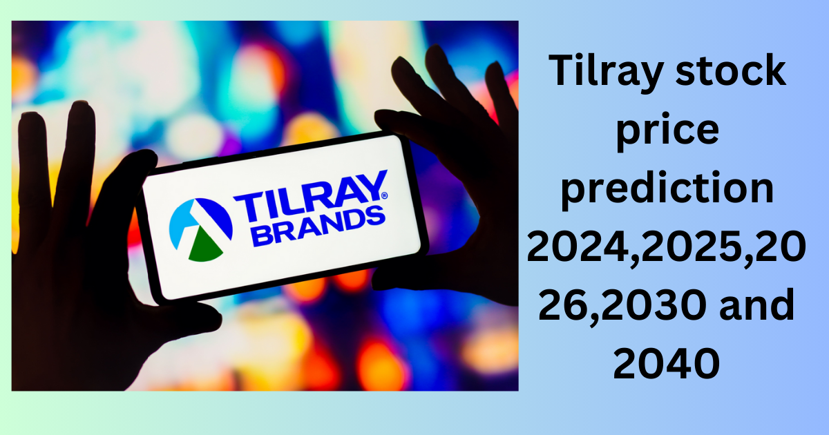 Tilray stock price prediction 2024,2025,2026,2030 and 2040