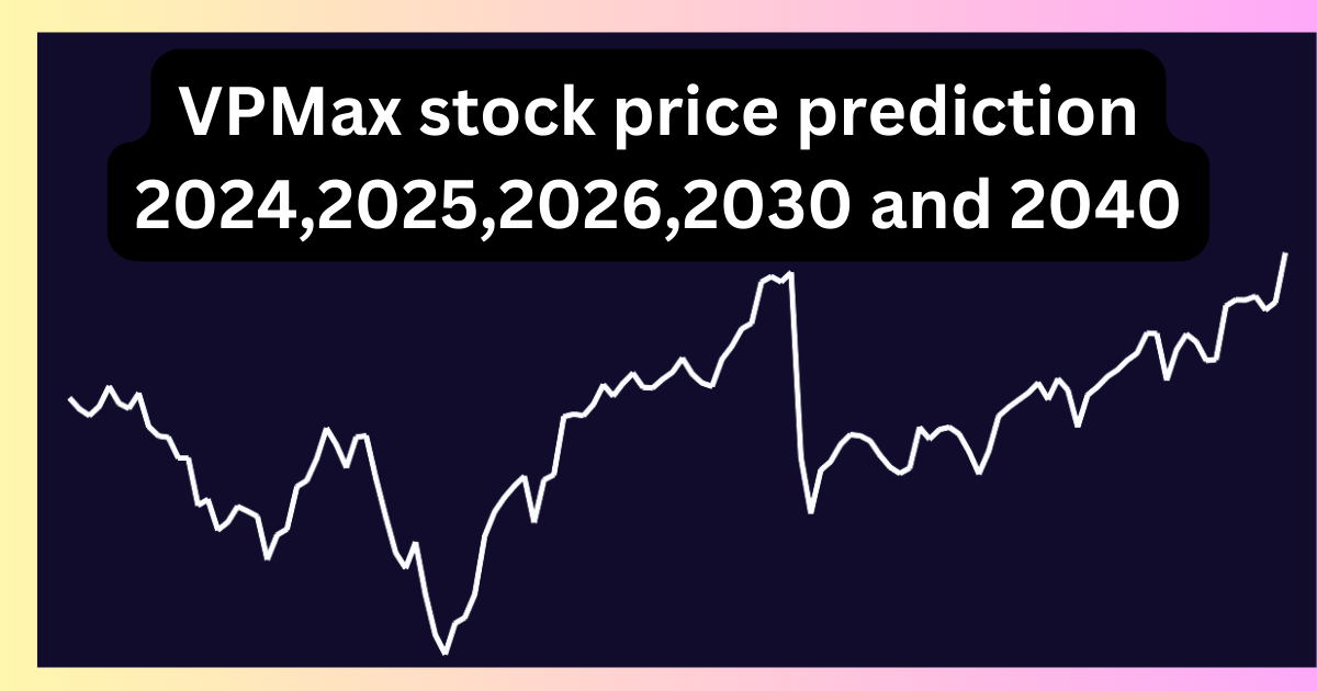 VPMax stock price prediction 2024,2025,2026,2030 and 2040