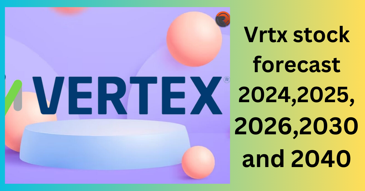 Vrtx stock forecast 2024,2025,2026,2030 and 2040